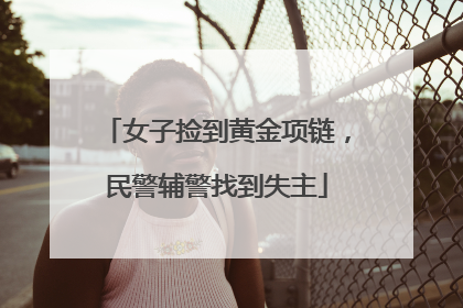 女子捡到黄金项链，民警辅警找到失主